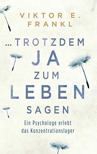 ... trotzdem Ja zum Leben sagen: ein Psychologe erlebt das Konzentrationslager